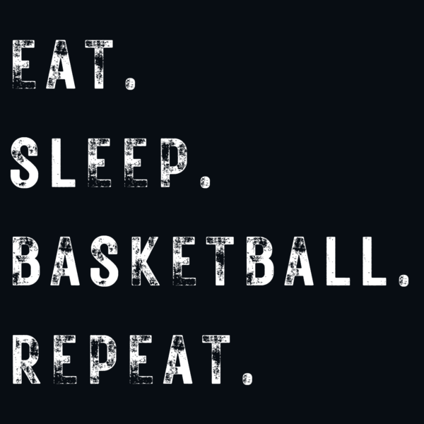 Eat, Sleep, Basketball, Repeat